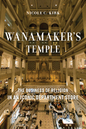 Wanamaker's Temple: The Business of Religion in an Iconic Department Store