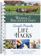 Wanda E. Brunstetter's Amish Friends Life Hacks: Hundreds of Tips for Cooking, Cleaning, Gardening, Wellness, and More
