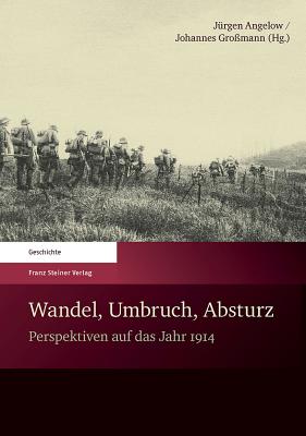 Wandel, Umbruch, Absturz: Perspektiven Auf Das Jahr 1914 - Angelow, Jurgen (Editor), and Grossmann, Johannes (Editor)