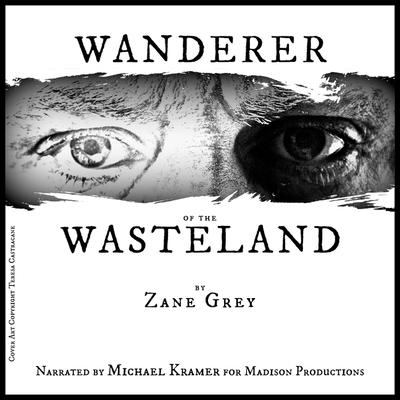Wanderer of the Wasteland - Grey, Zane, and Kramer, Michael (Read by)