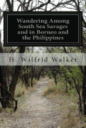 Wandering Among South Sea Savages and in Borneo and the Philippines