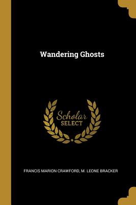 Wandering Ghosts - Crawford, Francis Marion, and Bracker, M Leone