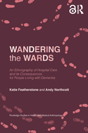 Wandering the Wards: An Ethnography of Hospital Care and its Consequences for People Living with Dementia