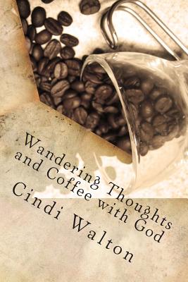 Wandering Thoughts and Coffee with God - Walton, Cindi