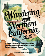 Wandering Through Northern California 2025: A Deep Dive into Breathtaking Landscapes, Rich Culture, and Local Hidden Gems