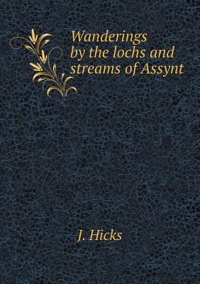 Wanderings by the Lochs and Streams of Assynt - Hicks, J