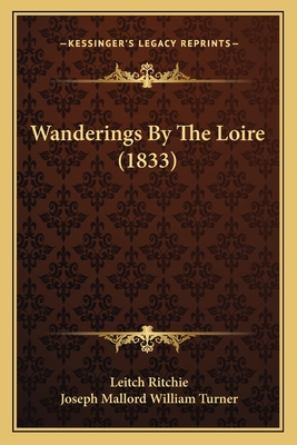 Wanderings by the Loire (1833) - Ritchie, Leitch, and Turner, Joseph Mallord William (Illustrator)