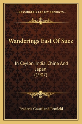 Wanderings East of Suez: In Ceylon, India, China and Japan (1907) - Penfield, Frederic Courtland