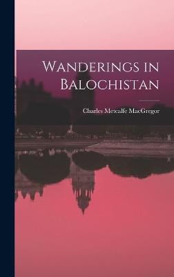Wanderings in Balochistan - MacGregor, Charles Metcalfe