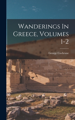 Wanderings In Greece, Volumes 1-2 - Cochrane, George