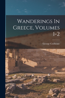 Wanderings In Greece, Volumes 1-2 - Cochrane, George