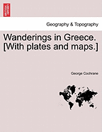 Wanderings in Greece. [With plates and maps.] - Cochrane, George