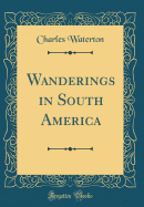 Wanderings in South America (Classic Reprint)