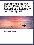 Wanderings on the Italian Riviera: The Record of a Leisurely Tour in Liguria