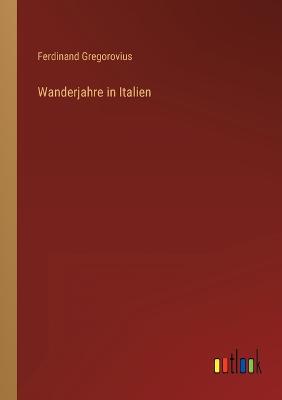 Wanderjahre in Italien - Gregorovius, Ferdinand