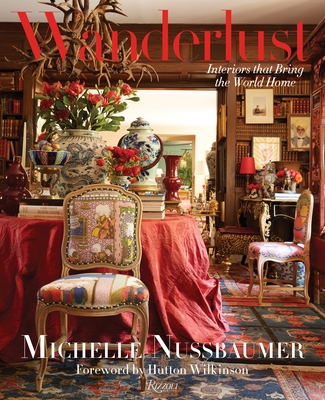 Wanderlust: Interiors That Bring the World Home - Nussbaumer, Michelle, and Wilkinson, Hutton (Foreword by)