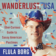 Wanderlust, USA Lib/E: An Uber-Curious Guide to Sassy American Pastimes