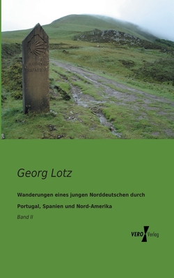 Wanderungen eines jungen Norddeutschen durch Portugal, Spanien und Nord-Amerika: Band II - Lotz, Georg