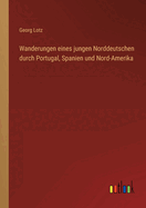 Wanderungen eines jungen Norddeutschen durch Portugal, Spanien und Nord-Amerika