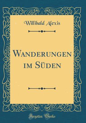 Wanderungen Im Sden (Classic Reprint) - Alexis, Willibald