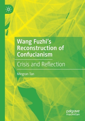 Wang Fuzhi's Reconstruction of Confucianism: Crisis and Reflection - Tan, Mingran