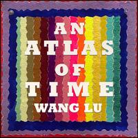 Wang Lu: An Atlas of Time - Daniel Lippel (guitar); Miranda Cuckson (violin); Momenta Quartet; Ryan Muncy (saxophone); Boston Modern Orchestra Project;...