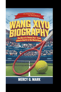 Wang Xiyu Biography: The Rise of a Tennis Star - From China's Courts to the World Stage (An Inspiring Book For Young Readers)