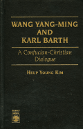 Wang Yang-Ming and Karl Barth: A Confucian-Christian Dialogue - Kim, Heup Young