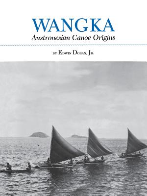 Wangka: Austronesian Canoe Origins - Doran, Edwin, Jr., and Finney, Ben R (Foreword by)