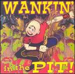 Wankin' in the Pit!