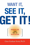 Want It, See It, Get It!: Visualize Your Way to Success