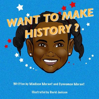 Want To Make History? - Morant, Cynnamon, and Morant, Madison