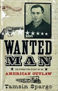 Wanted Man: The Forgotten Story of an American Outlaw