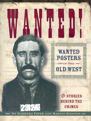 Wanted! Wanted Posters of the Old West: Stories Behind the Crimes - Fifer, Barbara, and Kidston, Martin
