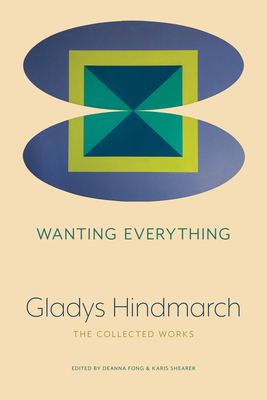 Wanting Everything: The Collected Works - Hindmarch, Gladys, and Fong, Deanna (Editor), and Shearer, Karis (Editor)