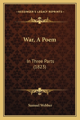 War, a Poem: In Three Parts (1823) - Webber, Samuel