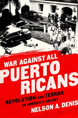 War Against All Puerto Ricans: Revolution and Terror in America's Colony - Denis, Nelson A