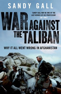 War Against the Taliban: Why It All Went Wrong in Afghanistan - Gall, Sandy