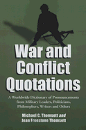 War and Conflict Quotations: A Worldwide Dictionary of Pronouncements from Military Leaders, Politicians, Philosophers, Writers and Others - Thomsett, Michael C, and Thomsett, Jean Freestone