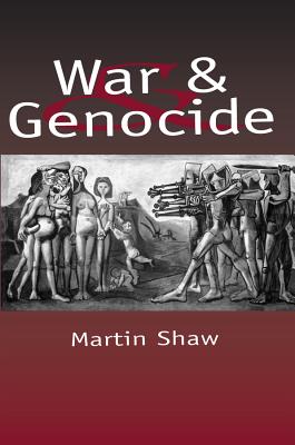 War and Genocide: Organized Killing in Modern Society - Shaw, Martin, Dr.