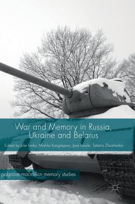 War and Memory in Russia, Ukraine and Belarus - Fedor, Julie (Editor), and Kangaspuro, Markku (Editor), and Lassila, Jussi (Editor)