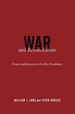 War and Reconciliation: Reason and Emotion in Conflict Resolution - Long, William J, and Brecke, Peter