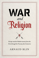 War and Religion: Europe and the Mediterranean from the First Through the Twenty-First Centuries