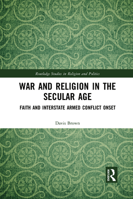 War and Religion in the Secular Age: Faith and Interstate Armed Conflict Onset - Brown, Davis