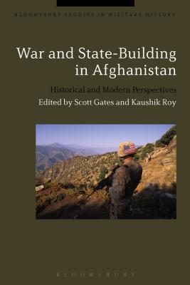 War and State-Building in Afghanistan: Historical and Modern Perspectives - Gates, Scott (Editor), and Roy, Kaushik, Dr. (Editor)
