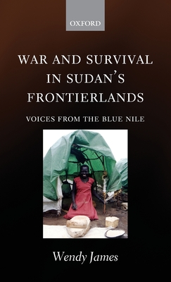 War and Survival in Sudan's Frontierlands: Voices from the Blue Nile - James, Wendy, Dr., PhD