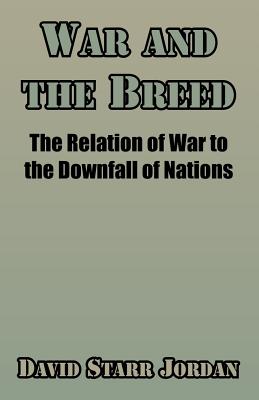 War and the Breed: The Relation of War to the Downfall of Nations - Jordan, David Starr