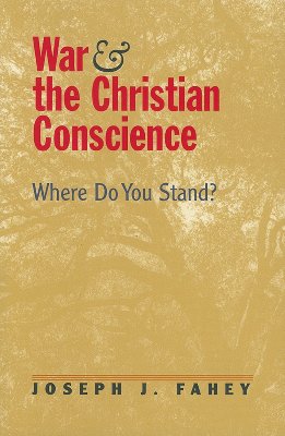 War and the Christian Conscience: Where Do You Stand? - Fahey, Joseph J