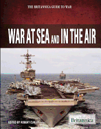 War at Sea and in the Air - Curley, Robert (Editor)