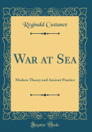 War at Sea: Modern Theory and Ancient Practice (Classic Reprint)